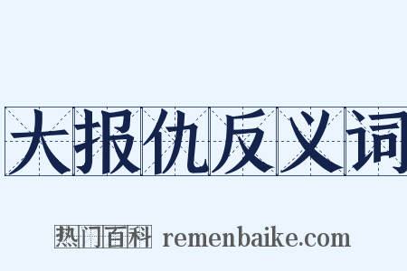 大报仇反义词是什么意思的图片
